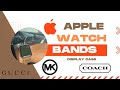 Apple Watch Bands - Display Case ( Gucci, Michael Kors, Coach & More)