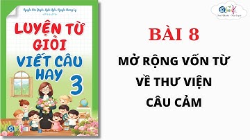 BÀI 8 - MỞ RỘNG VỐN TỪ VỀ THƯ VIỆN, CÂU CẢM | Luyện từ giỏi - viết câu hay lớp 3 | Cô Uyển Uển