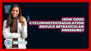 How Does Cyclophotocoagulation Reduce Intraocular Pressure?