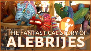 What's the story behind ALEBRIJES, the fantastical Mexican figurines?