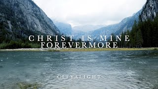 Christ Is Mine Forevermore Lyric Video • CityAlight chords