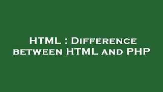HTML : Difference between HTML and PHP