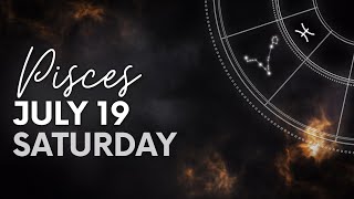 Pisces - Today Horoscope - July 19, 2025