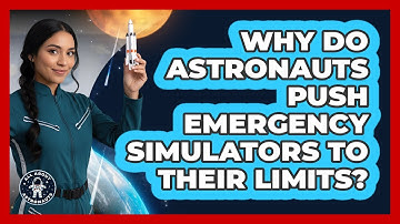 Why Do Astronauts Push Emergency Simulators To Their Limits? - All About Astronauts