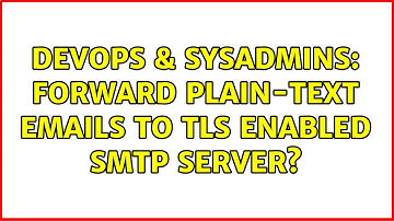 DevOps & SysAdmins: Forward plain-text emails to TLS enabled SMTP server?