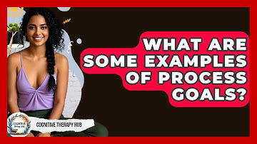 What Are Some Examples Of Process Goals? - Cognitive Therapy Hub