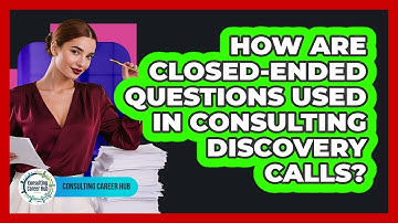 How Are Closed-ended Questions Used In Consulting Discovery Calls? - Consulting Career Hub