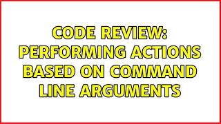 Code Review: Performing actions based on command line arguments (2 Solutions!!)