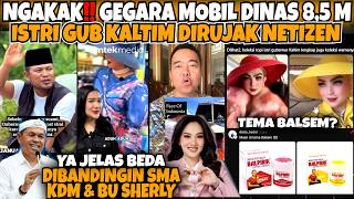 NGAKAK‼️GEGARA MOBIL DINAS 8,5 M‼️ISTRI GUBERNUR KALTIM DIRUJAK NETIEZN‼️BEDA SMA KDM \u0026 BU SHERLY