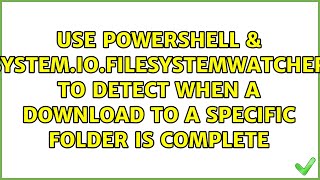 Use PowerShell & System.IO.FileSystemWatcher to detect when a download to a specific folder is...