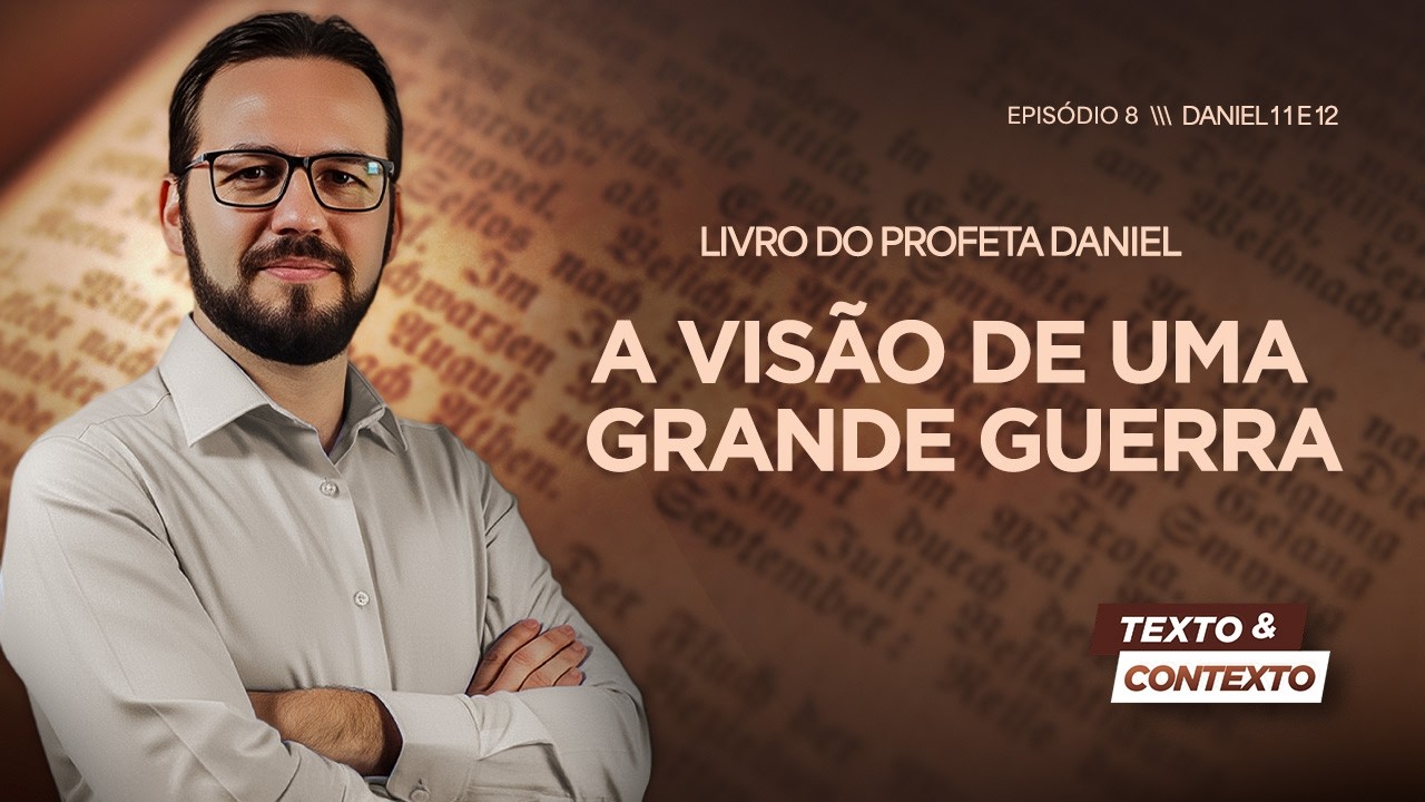 LIVRO DE DANIEL | A VISÃO DE UMA GRANDE GUERRA (CAP 11 e 12) | TEXTO E CONTEXTO