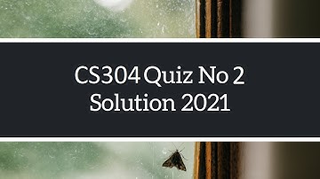 CS304 Quiz No 2 Solve | Solution Fall 2020 - 2021