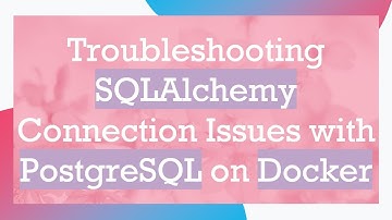 Troubleshooting SQLAlchemy Connection Issues with PostgreSQL on Docker