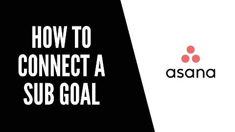 How To Connect a Sub Goal Asana Tutorials