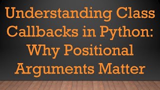 Understanding Class Callbacks in Python: Why Positional Arguments Matter
