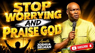 STOP WORKING AND PRAISE THE LORD -APOSTLE JOSHUA SELMAN
