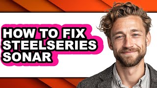 How to Fix Steelseries Sonar - Step by Step