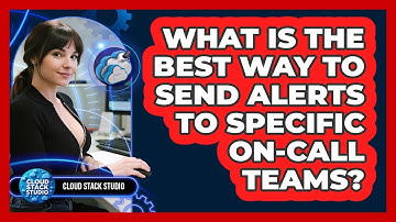 What Is The Best Way To Send Alerts To Specific On-call Teams? - Cloud Stack Studio