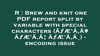 R : Brew and knit one PDF report split by variable with special characters (ÃƒÆ’Ã‚Â¥ ÃƒÆ’Ã‚Â¦ ÃƒÆ’Ã‚