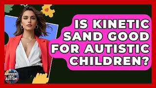 Is Kinetic Sand Good For Autistic Children? - Answers About Autism