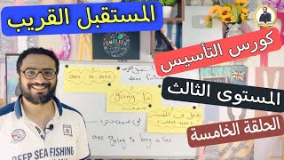 كورس التأسيس في الجرامر | المستوى الثالث | الحلقة الخامسة | Grammar |  المستقبل القريب بأبسط أسلوب