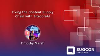 Fixing the Content Supply Chain with SitecoreAI by Timothy Marsh | SUGCON Europe 2026