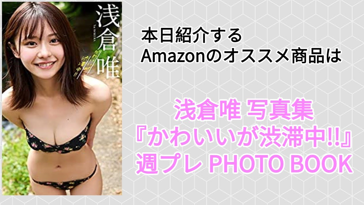 Amazonオススメ商品紹介 浅倉唯 写真集 かわいいが渋滞中 週プレ Photo Book Youtube