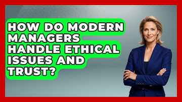 How Do Modern Managers Handle Ethical Issues And Trust? - Modern Manager Toolbox