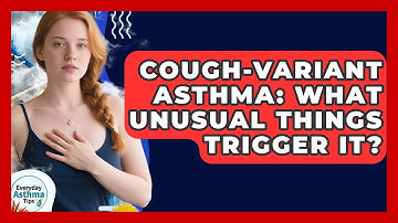 Cough-variant Asthma: What Unusual Things Trigger It? - Everyday Asthma Tips