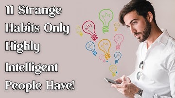 10 Strange Habits Only Highly Intelligent People Have