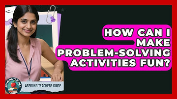 How Can I Make Problem-solving Activities Fun? - Aspiring Teacher Guide