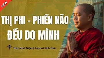 Thầy Minh Niệm - THỊ PHI VÀ PHIỀN NÃO ĐỀU DO MÌNH (Nghe Để Ngẫm) | Podcast Tỉnh Thức