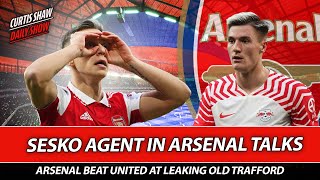 Arsenal In Talks With Sesko Agent - Arsenal Beat United At Leaky Old Trafford - Will City Draw