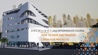 Intermediate Course - How to save and manage large-size projects - ARCHLine.XP 2022