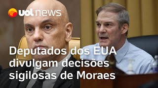 Deputados dos EUA divulgam decisões sigilosas de Alexandre de Moraes e falam em 'censura' no Brasil