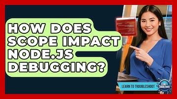 How Does Scope Impact Node.js Debugging? - Learn To Troubleshoot