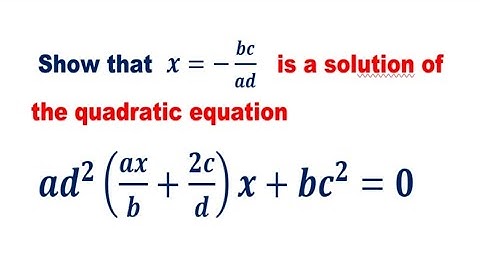 show that x=-bc/ad is a solution of the given quadratic equation