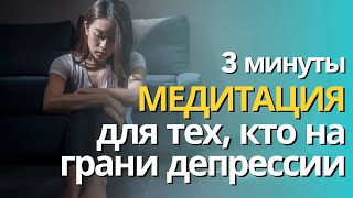 МЕДИТАЦИЯ ДЛЯ ТЕХ, КТО НА ГРАНИ ДЕПРЕССИИ