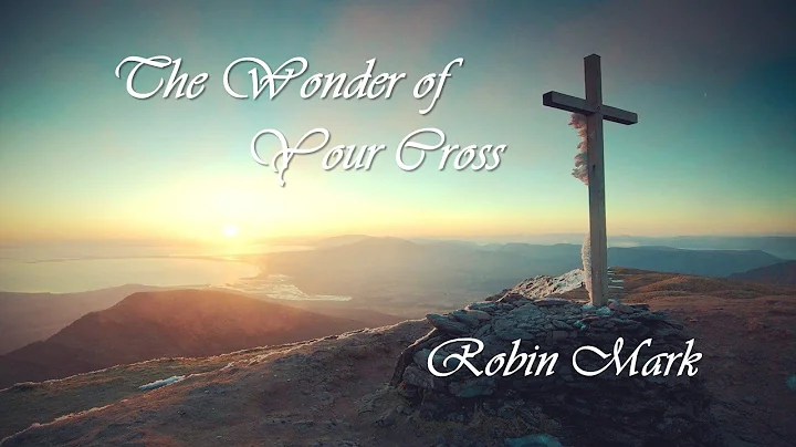 The Wonder of Your Cross by Robin Mark