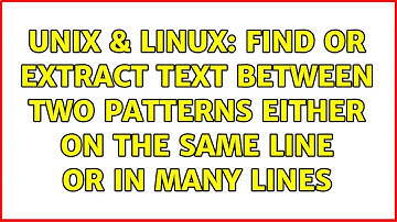 Unix & Linux: Find or extract text between two patterns either on the same line or in many lines