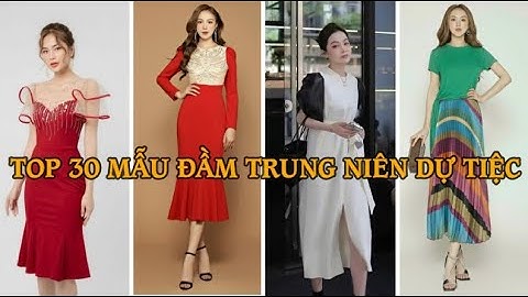 TOP 30 MẪU ĐẦM TRUNG NIÊN DỰ TIỆC CAO CẤP U30 U40 U50