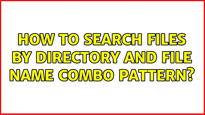 How to search files by directory and file name combo pattern? (3 Solutions!!)