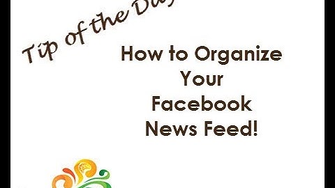 Tip of the Day: Organize Your Facebook News Feed