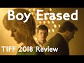 BOY ERASED - TIFF 2018 Review!