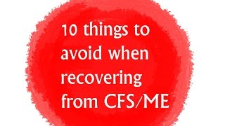 10 Things To Avoid When Recovering From Mecfs