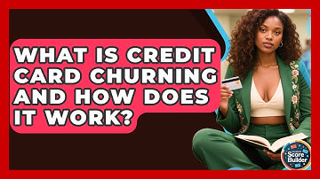 What Is Credit Card Churning And How Does It Work? - Student Score Builder