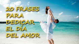20 Frases para dedicar el Día del Amor. ¡¡¡FRASES PARA ENAMORAR!!!. Frases de amor.