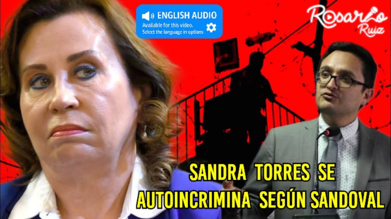 Sandra Torres se incrimina por sus palabras, Juan Francisco Sandoval expone evidencias