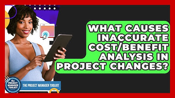 What Causes Inaccurate Cost/benefit Analysis In Project Changes? - The Project Manager Toolkit