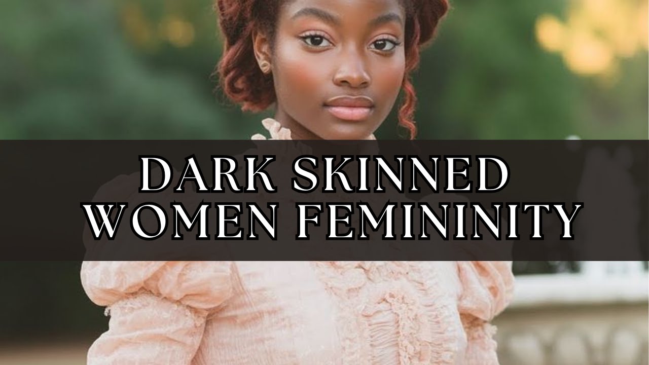 Ways DARK SKINNED Women Are REDEFINING and Reclaiming Femininity